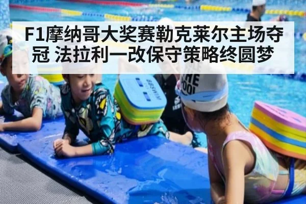 F1摩纳哥大奖赛勒克莱尔主场夺冠 法拉利一改保守策略终圆梦